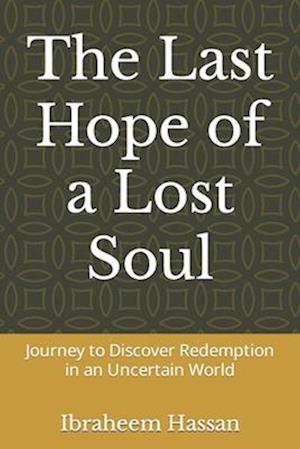 The Last Hope of a Lost Soul: Journey to Discover Redemption in an Uncertain World