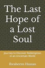 The Last Hope of a Lost Soul: Journey to Discover Redemption in an Uncertain World 