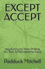 EXCEPT ACCEPT: Negotiating For More Of What You Seek By Not Agreeing Easily 