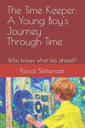 The Time Keeper: A Young Boy's Journey Through Time: Who knows what lies ahead?