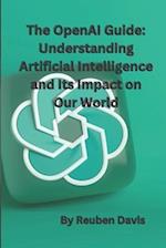 The OpenAI Guide: Understanding Artificial Intelligence and Its Impact on Our World 