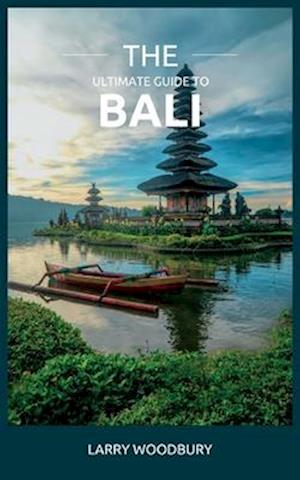 The Ultimate Guide To Bali: A Comprehensive Guide To Exploring The Islands Of The Gods