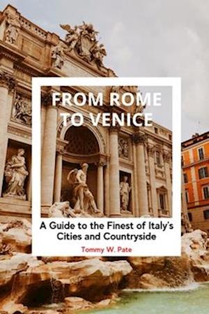 From Rome to Venice: A Guide to the Finest of Italy's Cities and Countryside.