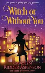 Witch or Without You: A Witches of Holiday Hills Cozy Mystery 