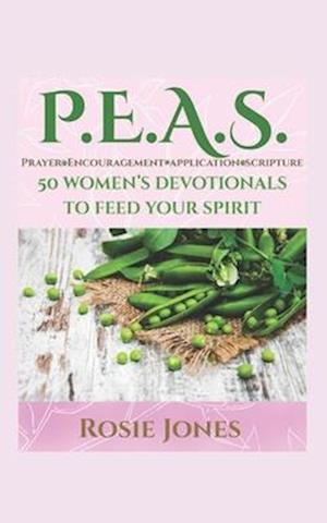 Feeding Your Spirit P.E.A.S.: Prayer Encouragement Application Scripture