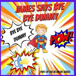 James says Bye Bye Dummy: A Help to Give Up A Dummy Book