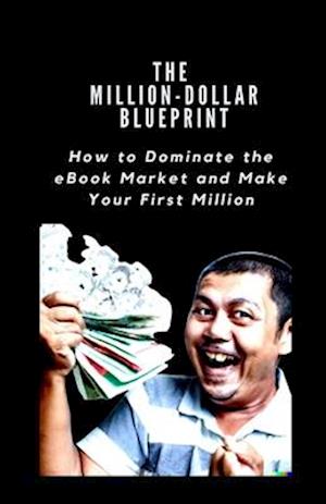 THE MILLION-DOLLAR BLUEPRINT: How to Dominate the eBook Market and Make Your First Million