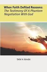 When Faith Defiled Reasons: The Testimony Of A Phantom Negotiation With God 