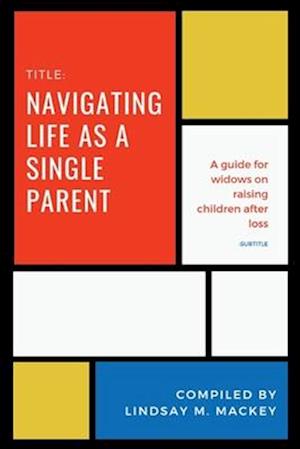 Navigating life as a single parent : A guide for widows on raising children after loss