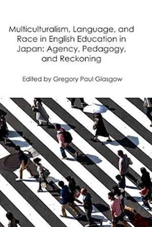 Multiculturalism, Language, and Race in English Education in Japan: Agency, Pedagogy, and Reckoning