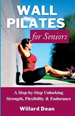 Wall Pilates for Seniors: A Step-by-Step Unlocking Strength, Flexibility & Endurance 