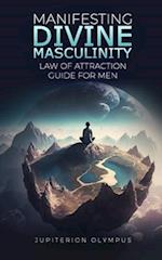 Manifesting Divine Masculinity: Law of Attraction Guide for Men 