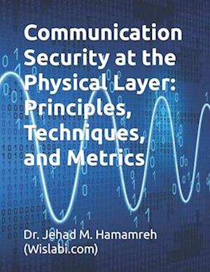 Communication Security at the Physical Layer: Principles, Techniques, and Metrics