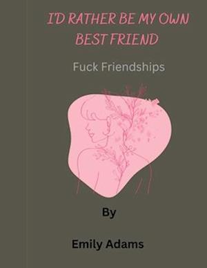 I'd rather be my own best friend : Fuck friendships