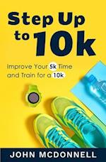 Step Up to 10k: Improve Your 5k Time and Train for a 10k 