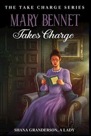 Mary Bennet Takes Charge: The Take Charge Series - A Pride & Prejudice Variation