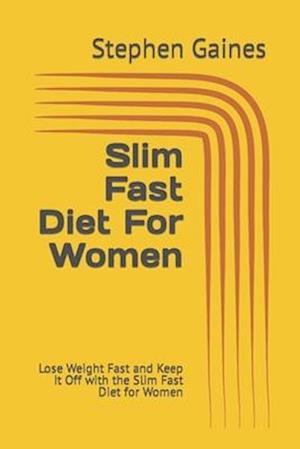 Slim Fast Diet For Women: Lose Weight Fast and Keep It Off with the Slim Fast Diet for Women