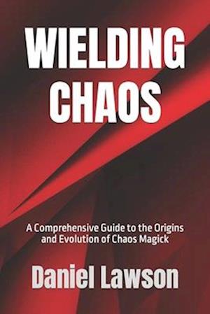 Wielding Chaos: A Comprehensive Guide to the Origins and Evolution of Chaos Magick