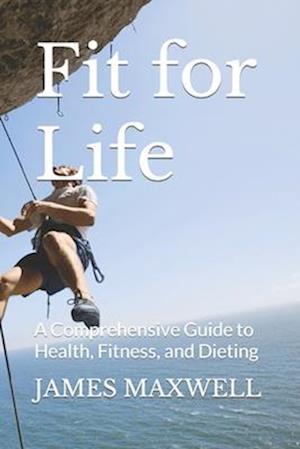 Fit for Life: A Comprehensive Guide to Health, Fitness, and Dieting