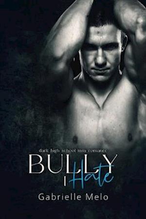 Bully I Hate: Dark High School MM Romance