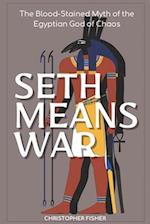 Seth Means War: The Blood-Stained Myth of the Egyptian God of Chaos 