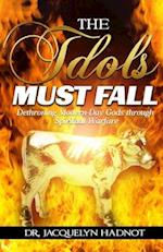 The Idols Must Fall: Dethroning Modern-Day Gods through Spiritual Warfare 