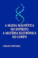 A Massa Magnética Do Espírito a Matéria Eletrônica Do Corpo