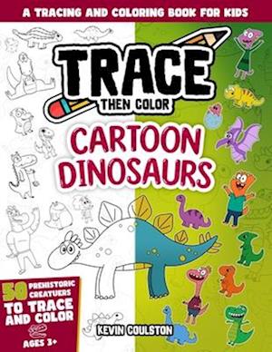 Trace Then Color: Cartoon Dinosaurs: A Tracing and Coloring Book for Kids