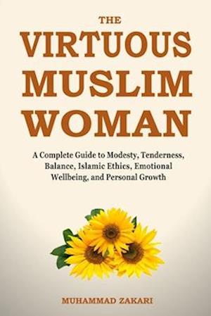 The Balanced Muslim Woman: An Islamic Guide to Tenderness, Modesty, and Dignified Lifestyle