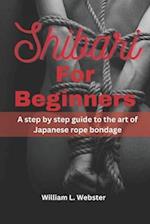 Shibari for beginners: A step by step guide to the art of Japanese rope bondage 