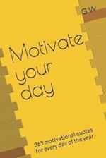 Motivate your day : 365 motivational quotes for every day of the year 