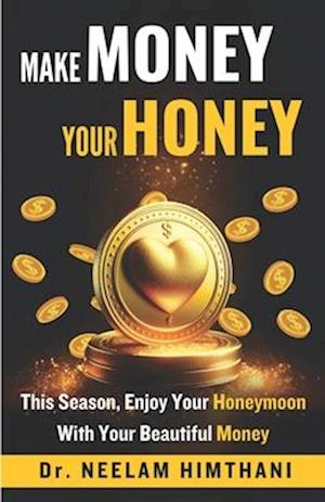 make MONEY your HONEY: This Season, Enjoy Your HONEYMOON With Your Beautiful MONEY