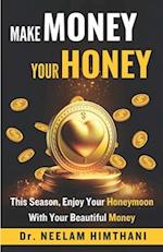 make MONEY your HONEY: This Season, Enjoy Your HONEYMOON With Your Beautiful MONEY 