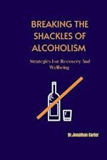 BREAKING THE SHACKLES OF ALCOHOLISM : Strategies For Recovery And Wellbeing 