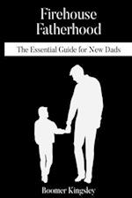 Firehouse Fatherhood: The Essential Guide for New Dads 