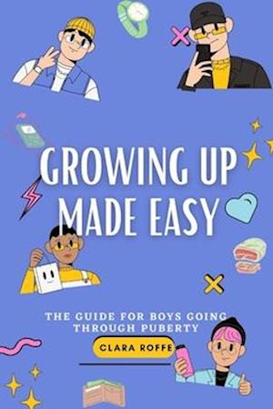 GROWING UP MADE EASY: The Guide for Boys Going Through Puberty