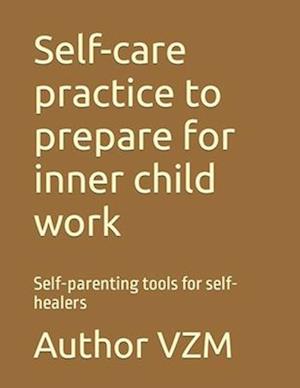 Self-care practice to prepare for inner child work : Self-parenting tools for self-healers