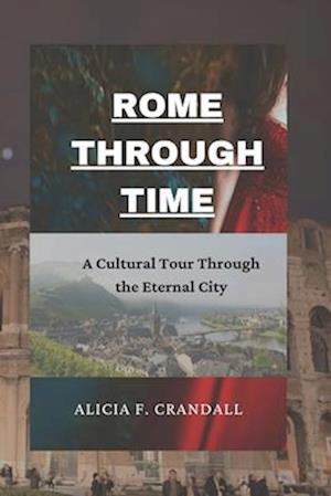 ROME THROUGH TIME: A Cultural Tour Through the Eternal City