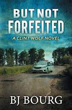 But Not Forfeited: A Clint Wolf Novel 