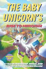 The Baby Unicorn's Rise to Heroism: A Tale of Friendship, Magic, and Bravery in the Unicorn Village 