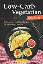 Low-Carb Vegetarian Cooking: Delicious and Nutritious Recipes for a Healthy Lifestyle 