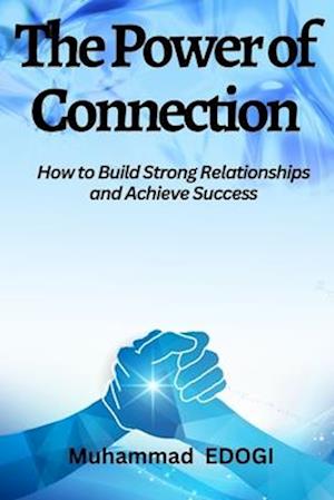 The Power of Connection: How to Build Strong Relationships and Achieve Success