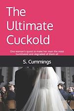 The Ultimate Cuckold: One woman's quest to make her man the most humiliated and degraded of them all 