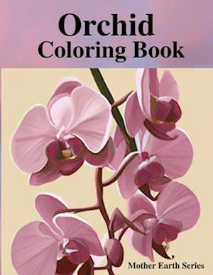 Orchids Coloring Book: Mother Earth Series
