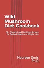 Wild Mushroom Diet Cookbook: 50+ Flavorful and Nutritious Recipes for Optimal Health and Weight Loss 