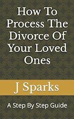 How To Process The Divorce Of Your Loved Ones: A Step By Step Guide 