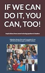 IF WE CAN DO IT, YOU CAN, TOO!: Inspirations from award-winning speakers and leaders 
