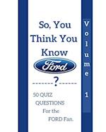 So, you think you know? Volume 1: 50 Quiz questions for the Ford fan. 