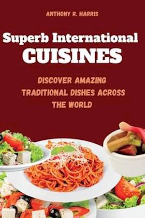 Superb International Cuisines: Discover Amazing Traditional Dishes Across The World