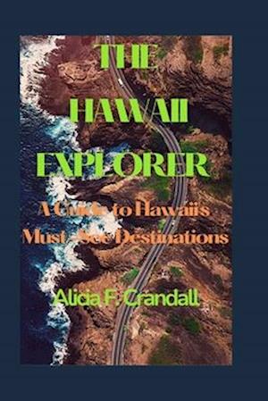 The Hawaii Explorer: A Guide to Hawaii's Must-See Destinations